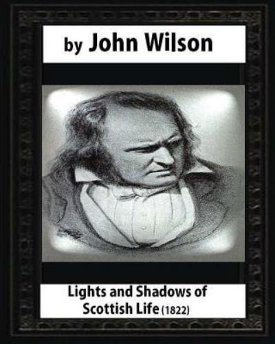 Cover for John Wilson · Lights and Shadows of Scottish Life ,by John Wilson (Paperback Book) (2016)