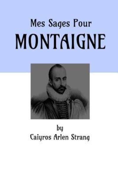 Cover for Caiyros Arlen Strang · Mes Sages Pour Montaigne (Pocketbok) (2016)