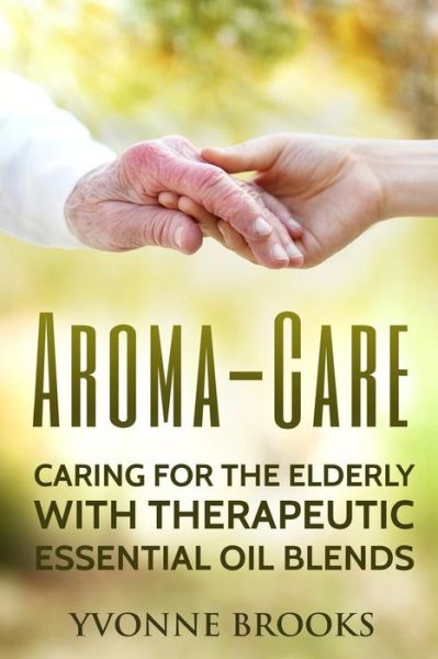 Aroma-Care - Yvonne Brooks - Kirjat - Createspace Independent Publishing Platf - 9781534671263 - tiistai 14. kesäkuuta 2016