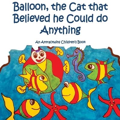 Cover for Attractwins · Balloon, the Cat that Believed he Could do Anything -A Law of Attraction Kids Book : An Attractwins Children's Book (Paperback Book) (2016)