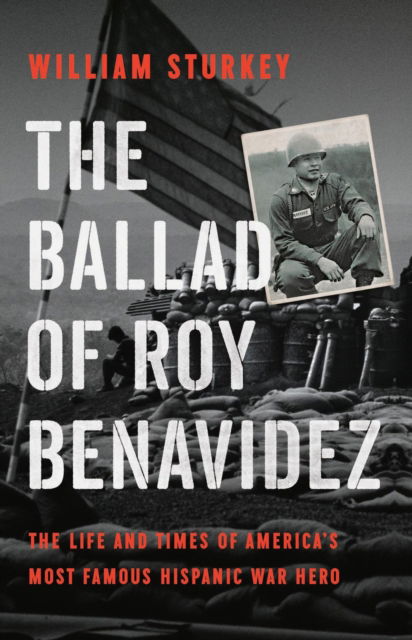 William Sturkey · The Ballad of Roy Benavidez: The Life and Times of America’s Most Famous Hispanic War Hero (Hardcover Book) (2024)