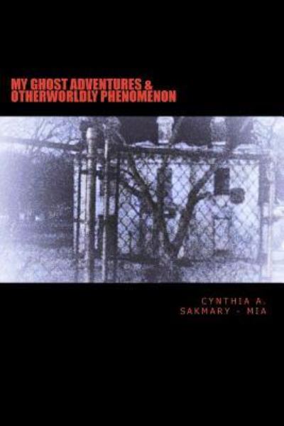 Cover for Cynthia a Sakmary · My Ghost Adventures &amp; Otherworldly Phenomenon (Paperback Book) (2017)