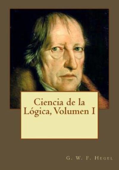 Cover for G W F Hegel · Ciencia de la L gica, Volumen I (Paperback Bog) (2017)