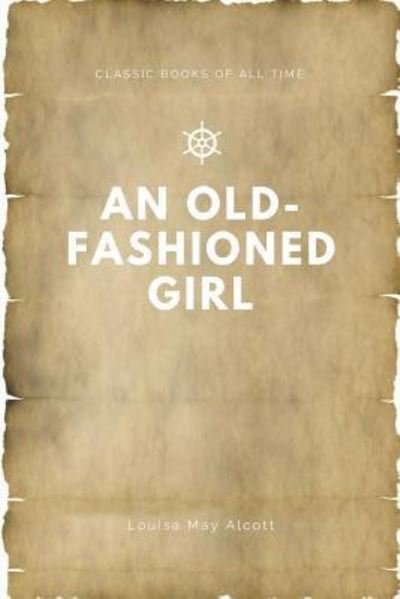 An Old-fashioned Girl - Louisa May Alcott - Books - Createspace Independent Publishing Platf - 9781547174263 - June 5, 2017