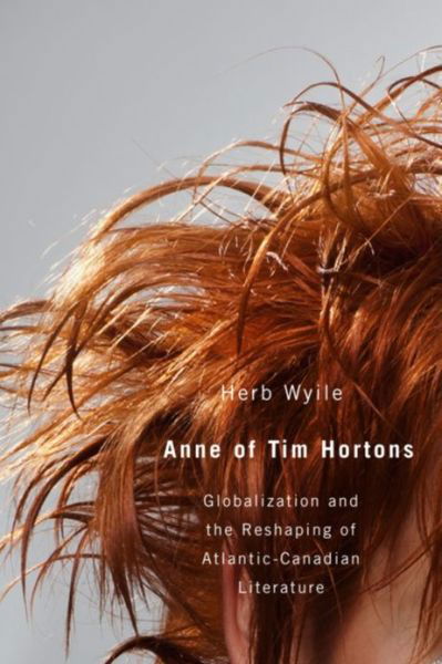 Herb Wyile · Anne of Tim Hortons: Globalization and the Reshaping of Atlantic-Canadian Literature (Paperback Book) (2011)