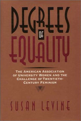 Cover for Susan Levine · Degrees of Equality: The American Association of University Women and the Challenge of Twentieth-Century Feminism - Critical Perspectives On The P (Hardcover Book) [1st edition] (1995)