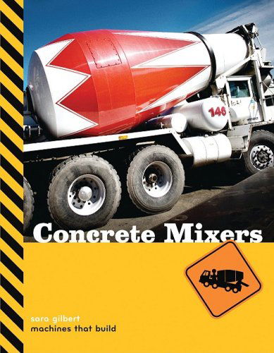 Cover for Sara Gilbert · Concrete Mixers (Machines That Build) (Hardcover Book) (2009)