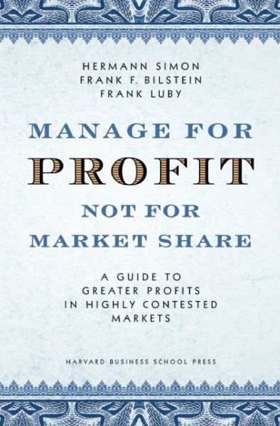 Cover for Hermann Simon · Manage For Profit, Not For Market Share: A Guide to Greater Profits In Highly Contested Markets (Inbunden Bok) (2006)
