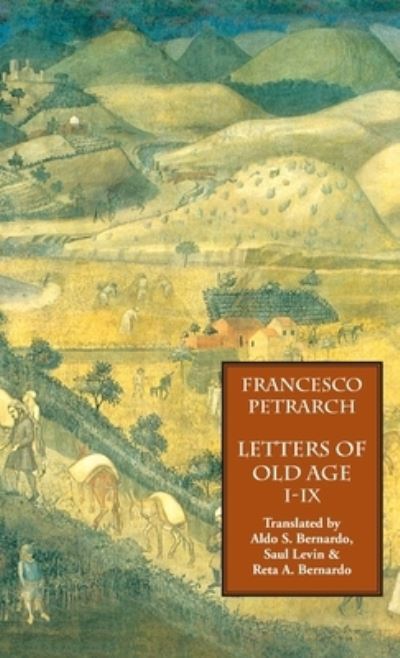 Letters of Old Age (Rerum Senilium Libri) Volume 1, Books I-IX - Francesco Petrarch - Books - Italica Press - 9781599104263 - February 25, 2010