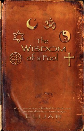 The Wisdom of a Fool - Elijah - Livros - Xulon Press - 9781602668263 - 9 de outubro de 2007