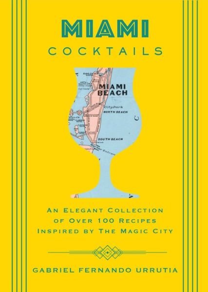 Cover for Gabriel Urrutia · Miami Cocktails: An Elegant Collection of over 100 Recipes Inspired by the Magic City (Innbunden bok) (2019)