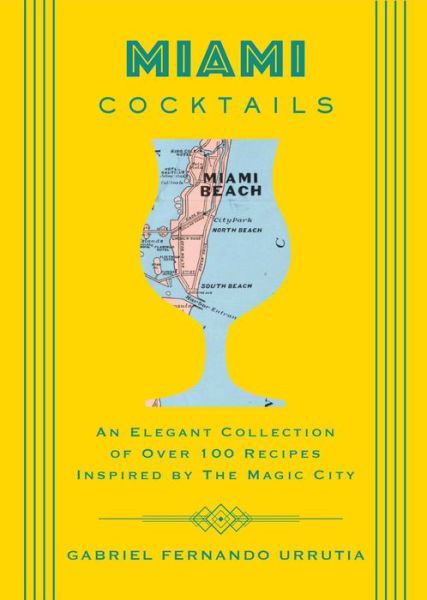 Miami Cocktails: An Elegant Collection of over 100 Recipes Inspired by the Magic City - Gabriel Urrutia - Bøger - Sterling Publishing Co Inc - 9781604338263 - 12. marts 2019