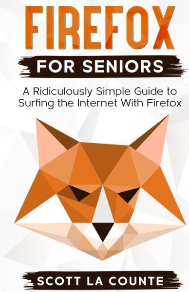 Cover for Scott La Counte · Firefox For Seniors: A Ridiculously Simple Guide to Surfing the Internet with Firefox (Paperback Book) (2021)