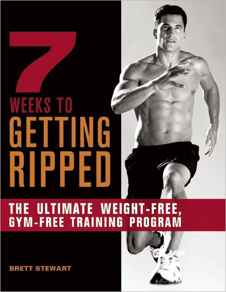 7 Weeks to Getting Ripped: The Ultimate Weight-Free, Gym-Free Training Program - Brett Stewart - Bücher - Ulysses Press - 9781612430263 - 26. Januar 2012