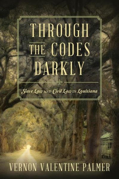 Cover for Palmer, Vernon V (Tulane University, Louisiana) · Through the Codes Darkly: Slave Law and Civil Law in Louisiana (Paperback Book) (2012)