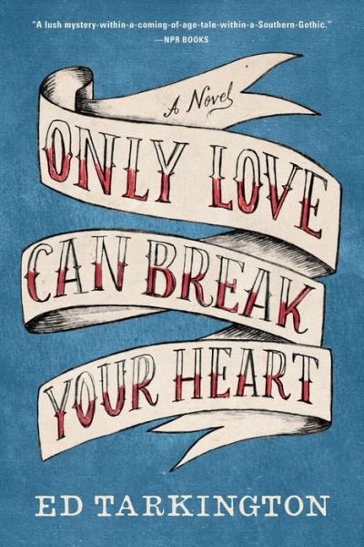 Cover for Ed Tarkington · Only Love Can Break Your Heart: A Novel (Paperback Book) (2016)