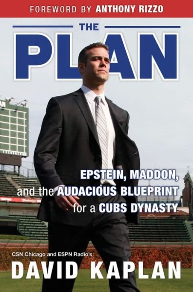 Cover for David Kaplan · The Plan: Epstein, Maddon, and the Audacious Blueprint for a Cubs Dynasty (Hardcover Book) (2017)