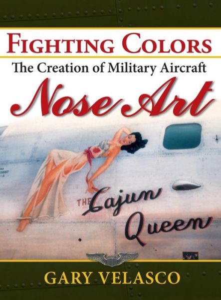 Cover for Gary Velasco · Fighting Colors: The Creation of Military Aircraft Nose Art (Hardcover Book) (2010)