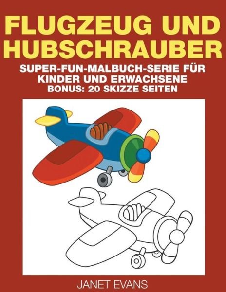 Cover for Janet Evans · Flugzeug Und Hubschrauber: Super-fun-malbuch-serie Für Kinder Und Erwachsene (Bonus: 20 Skizze Seiten) (German Edition) (Paperback Bog) [German edition] (2014)