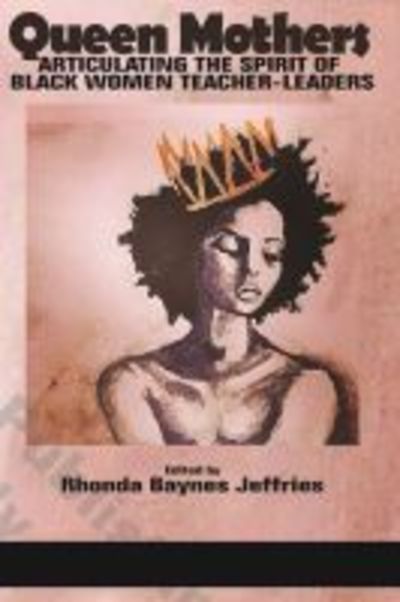 Cover for Queen Mothers: Articulating the Spirit of Black Women Teacher-Leaders (Hardcover Book) (2019)