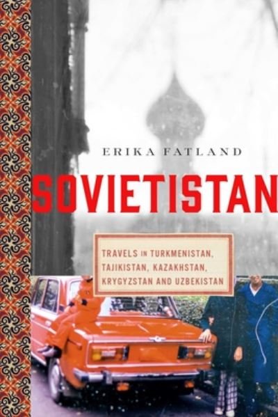 Cover for Erika Fatland · Sovietistan: Travels in Turkmenistan, Kazakhstan, Tajikistan, Kyrgyzstan, and Uzbekistan (Innbunden bok) (2020)
