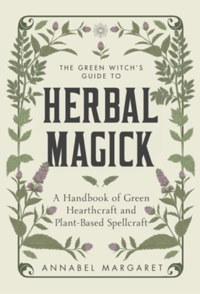 The Green Witch's Guide to Herbal Magick: A Handbook of Green Hearthcraft and Plant-Based Spellcraft - Annabel Margaret - Bücher - Page Street Publishing - 9781645676263 - 24. Oktober 2023