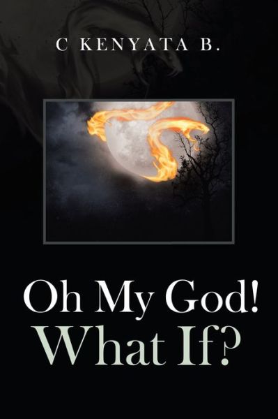 Oh My God! What If? - C Kenyata B - Livros - Xlibris US - 9781664121263 - 10 de agosto de 2020