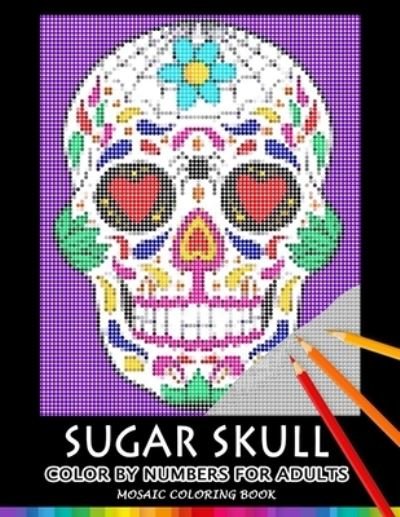 Sugar Skull Color by Numbers for Adults - Nox Smith - Książki - Independently Published - 9781687863263 - 22 sierpnia 2019