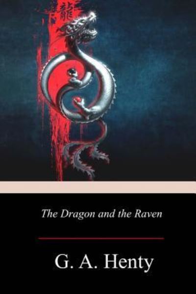 The Dragon and the Raven - G A Henty - Książki - Createspace Independent Publishing Platf - 9781719210263 - 18 maja 2018