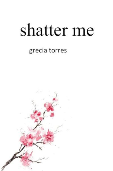 Cover for Grecia Iliana Torres · Shatter Me (Pocketbok) (2018)