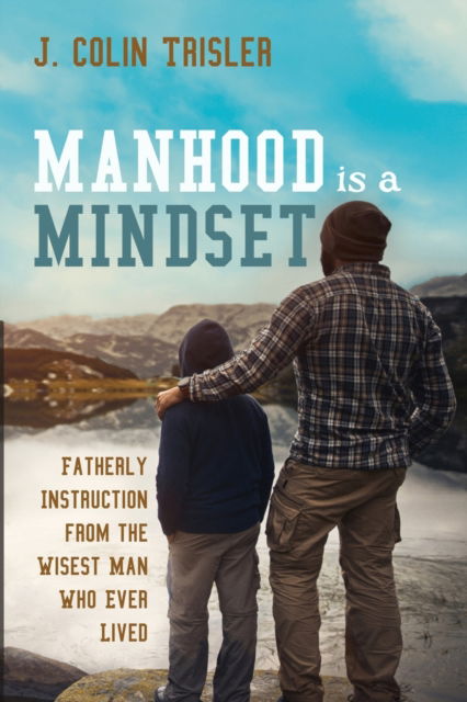 Cover for J Colin Trisler · Manhood Is a Mindset: Fatherly Instruction from the Wisest Man Who Ever Lived (Paperback Book) (2020)