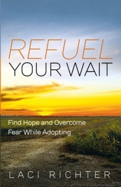 Laci Richter · Refuel Your Wait: Find Hope and Overcome Fear While Adopting (Paperback Book) (2020)