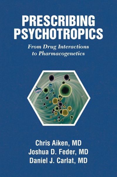 Prescribing Psychotropics: From Drug Interactions to Pharmacogenetics - Chris Aiken - Books - Carlat Publishing, LLC - 9781732952263 - 2022
