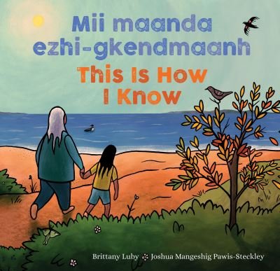 Cover for Brittany Luby · Mii maanda ezhi-gkendmaanh / This Is How I Know: Niibing, dgwaagig, bboong, mnookmig dbaadjigaade maanpii mzin’igning / A Book about the Seasons (Hardcover Book) (2021)