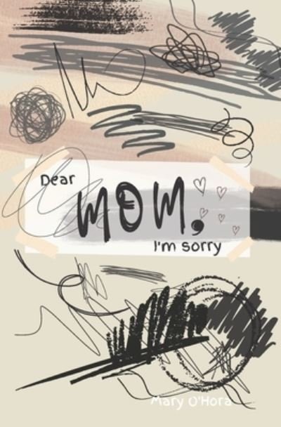 Dear Mom, I'm Sorry - Mary O'Hora - Books - Gauvin, Jacques - 9781777700263 - September 1, 2022