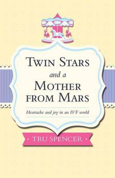 Cover for Tru Spencer · Twin Stars and a Mother from Mars: Heartache and Joy in an Ivf World (Paperback Bog) (2013)