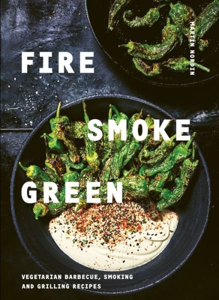 Cover for Martin Nordin · Fire, Smoke, Green: Vegetarian Barbecue, Smoking and Grilling Recipes (Innbunden bok) (2020)