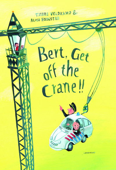 Cover for Tjibbe Veldkamp · Bert, Get off the Crane! (Hardcover Book) (2018)