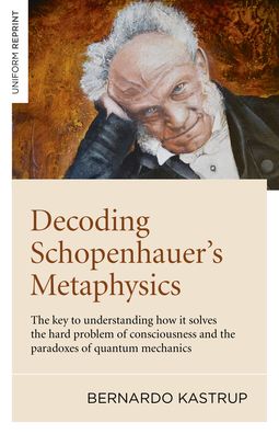 Cover for Bernardo Kastrup · Decoding Schopenhauer’s Metaphysics: The key to understanding how it solves the hard problem of consciousness and the paradoxes of quantum mechanics (Paperback Book) (2020)