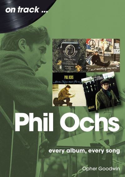 Phil Ochs On Track: Every Album, Every Song - On Track - Opher Goodwin - Kirjat - Sonicbond Publishing - 9781789523263 - perjantai 30. elokuuta 2024