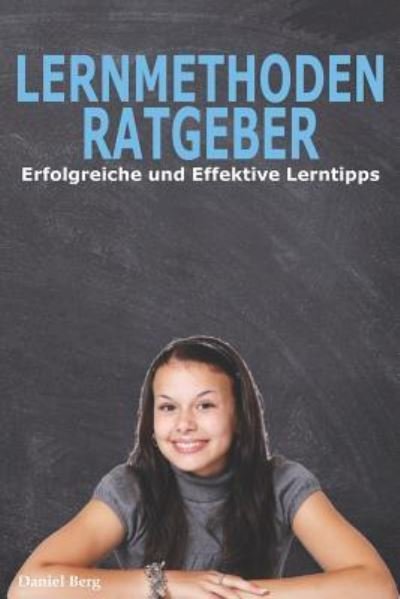 Cover for Daniel Berg · Lernmethoden Ratgeber - Erfolgreiche und Effektive Lerntipps (Taschenbuch) (2019)