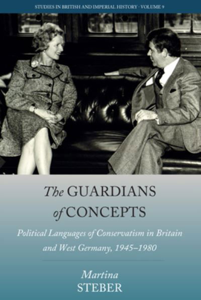 Cover for Martina Steber · The Guardians of Concepts: Political Languages of Conservatism in Britain and West Germany, 1945-1980 - Studies in British and Imperial History (Gebundenes Buch) (2023)