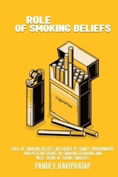 Cover for Pandey Ravi Pratap · Role of Smoking Beliefs, Influence of Family Environment and Peer Influence in Smoking Behavior and Well-Being of Young Smokers (Bog) (2022)