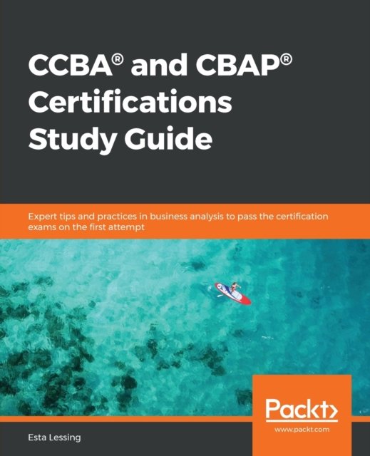 CCBA (R) and CBAP (R) Certifications Study Guide: Expert tips and practices in business analysis to pass the certification exams on the first attempt - Esta Lessing - Kirjat - Packt Publishing Limited - 9781838825263 - perjantai 22. toukokuuta 2020