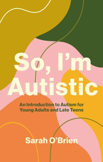 Cover for Sarah O'Brien · So, I'm Autistic: An Introduction to Autism for Young Adults and Late Teens (Paperback Bog) (2023)