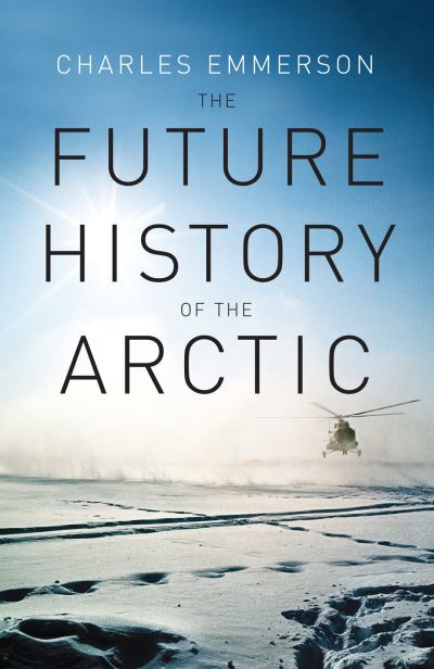 Cover for Charles Emmerson · Future History of the Arctic (Hardcover Book) (2010)