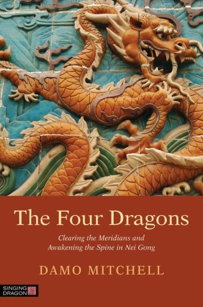 The Four Dragons: Clearing the Meridians and Awakening the Spine in Nei Gong - Daoist Nei Gong - Damo Mitchell - Bøger - Jessica Kingsley Publishers - 9781848192263 - 21. august 2014