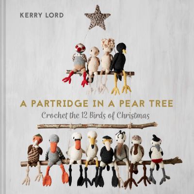 Cover for Kerry Lord · A Partridge in a Pear Tree: Crochet the 12 Birds of Christmas (Hardcover bog) (2020)