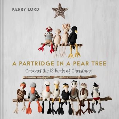 Cover for Kerry Lord · A Partridge in a Pear Tree: Crochet the 12 Birds of Christmas (Hardcover Book) (2020)