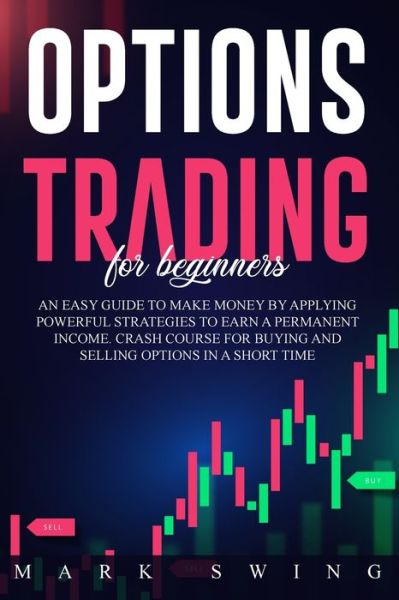 Cover for Mark Swing · Options Trading For Beginners: An Easy Guide to Make Money by Applying Powerful Strategies to Earn a Permanent Income. Crash Course for Buying and Selling Options in a Short Time (Pocketbok) (2021)